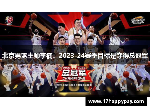 北京男篮主帅李楠：2023-24赛季目标是夺得总冠军